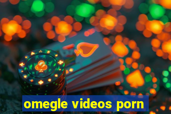 omegle videos porn